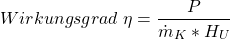 \[Wirkungsgrad\; \eta = \frac{P}{{{{\dot m}_K}*{H_U}}}\]