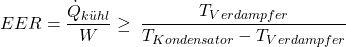 \[EER = \frac{{{{\dot Q}_{k\"u hl}}}}{W} \ge \;\frac{{{T_{Verdampfer}}}}{{{T_{Kondensator}} - {T_{Verdampfer}}}}\]