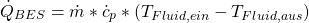 \[ \.{Q}_{BES} = \.{m} *\.{c}_p * (T_{Fluid,ein} - T_{Fluid,aus}) \]