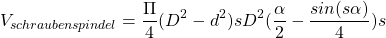 \[ V_{schraubenspindel} = \frac{\Pi}{4} (D^2 - d^2) sD^2 ( \frac{\alpha}{2} - \frac{sin(s\alpha)}{4}) s \]