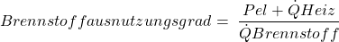 \[Brennstoffausnutzungsgrad = \;\frac{{Pel + \dot QHeiz}}{{\dot QBrennstoff}}\]